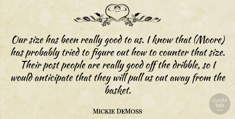 Mickie DeMoss Quote About Anticipate, Counter, Figure, Good, People: Our Size Has Been Really...