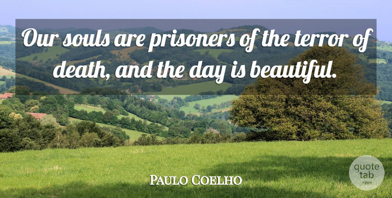 Paulo Coelho Quote About Beautiful, Death, Soul: Our Souls Are Prisoners Of...