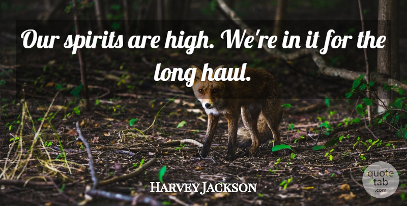 Harvey Jackson Quote About Spirits: Our Spirits Are High Were...