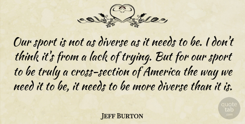 Jeff Burton Quote About America, Diverse, Lack, Needs, Truly: Our Sport Is Not As...