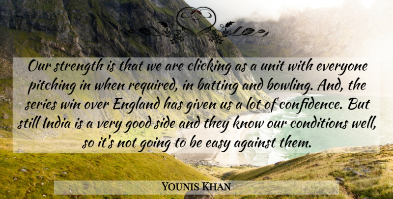 Younis Khan Quote About Against, Batting, Clicking, Conditions, Easy: Our Strength Is That We...