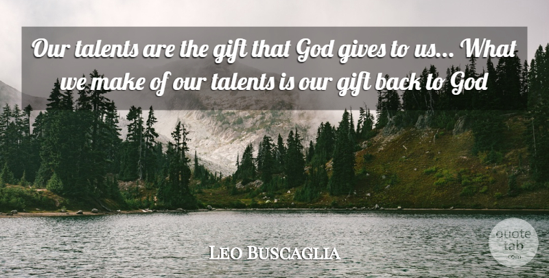 Leo Buscaglia Quote About Inspirational, Strength, Faith: Our Talents Are The Gift...