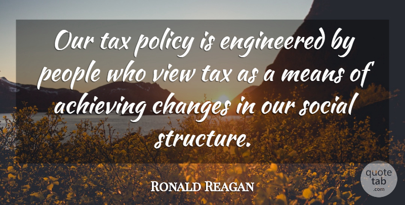 Ronald Reagan Quote About Mean, Views, People: Our Tax Policy Is Engineered...