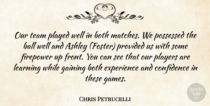 Chris Petrucelli Quote About Ashley, Ball, Both, Confidence, Experience: Our Team Played Well In...