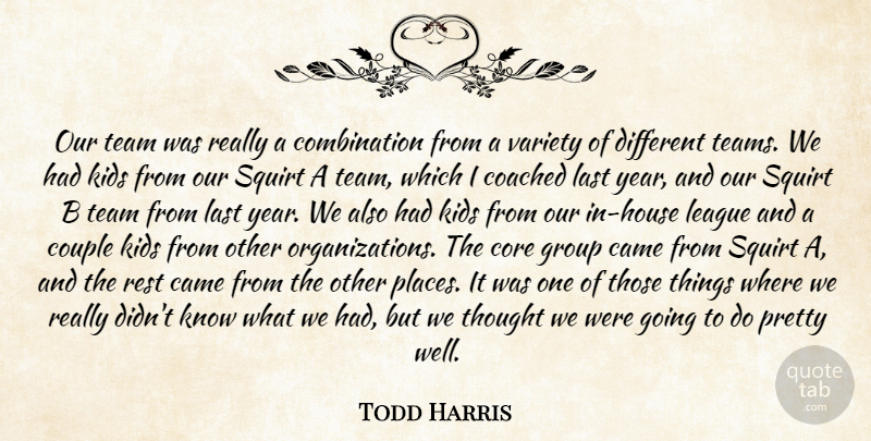 Todd Harris Quote About Came, Coached, Core, Couple, Group: Our Team Was Really A...