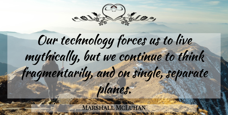 Marshall McLuhan Quote About Thinking, Technology, Force: Our Technology Forces Us To...