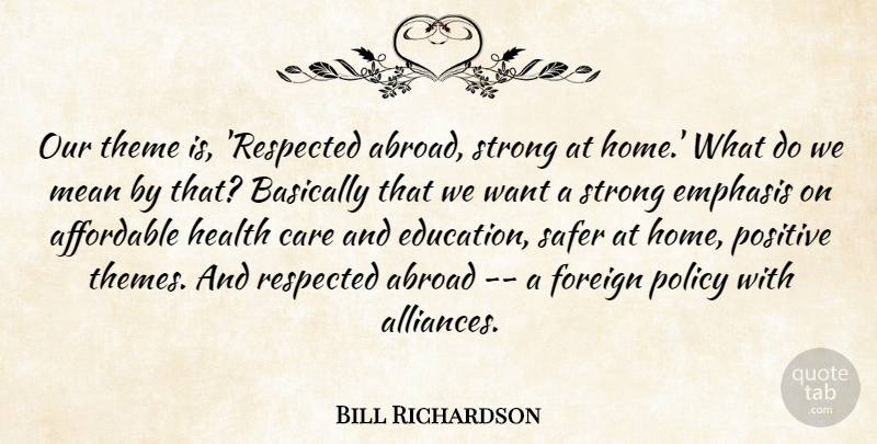 Bill Richardson Quote About Strong, Mean, Home: Our Theme Is Respected Abroad...