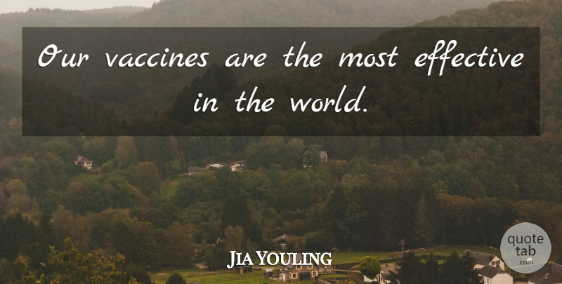 Jia Youling Quote About Effective, Vaccines: Our Vaccines Are The Most...