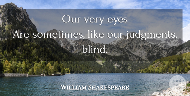 William Shakespeare Quote About Eye, Sometimes, Blind: Our Very Eyes Are Sometimes...