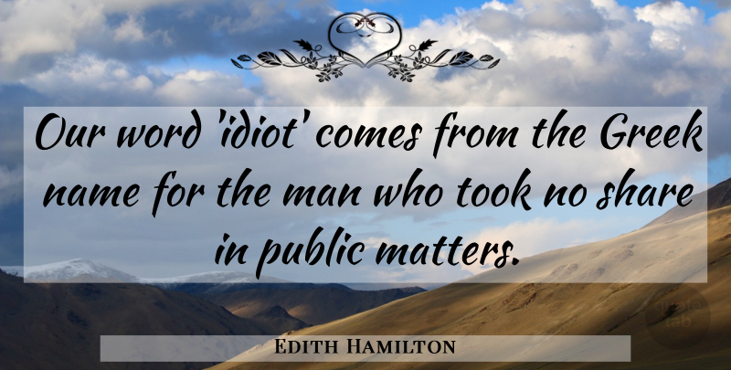 Edith Hamilton Quote About Men, Names, Greek: Our Word Idiot Comes From...