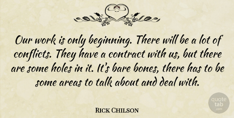 Rick Chilson Quote About Areas, Bare, Beginning, Contract, Deal: Our Work Is Only Beginning...