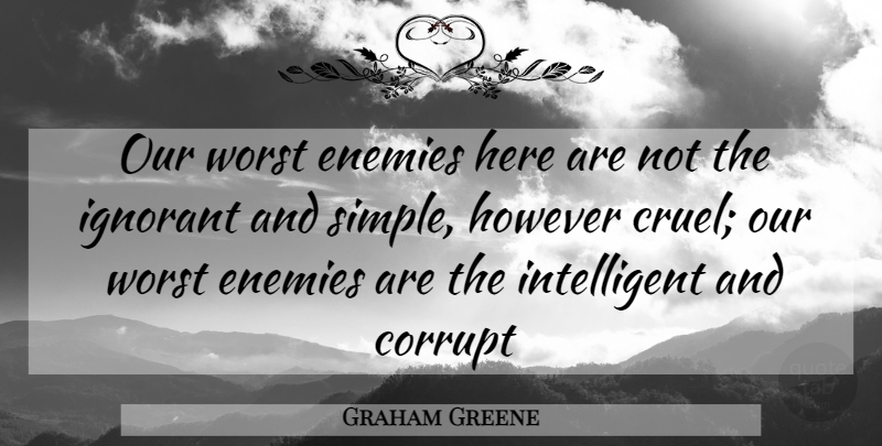 Graham Greene Quote About Simple, Intelligent, Worst Enemy: Our Worst Enemies Here Are...