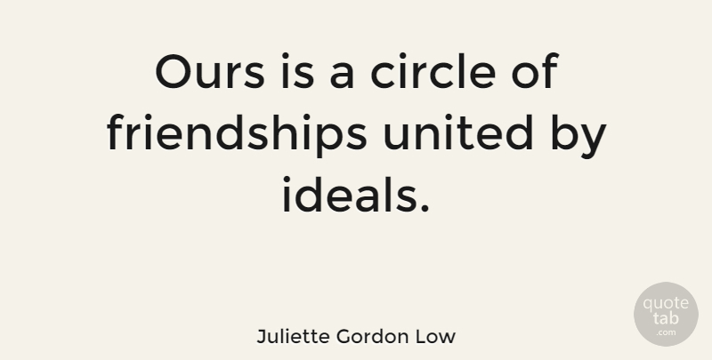 Juliette Gordon Low Quote About Ours: Ours Is A Circle Of...