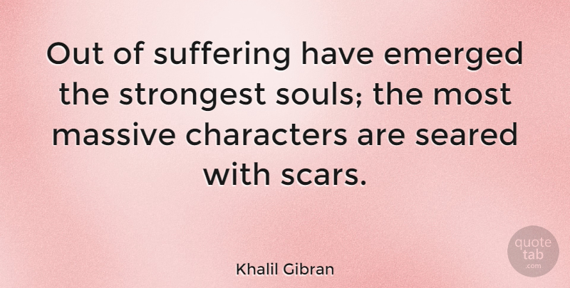 Khalil Gibran Quote About Inspirational, Life, Motivational: Out Of Suffering Have Emerged...