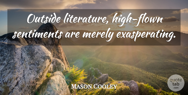 Mason Cooley Quote About Feelings, Literature, Sentiments: Outside Literature High Flown Sentiments...