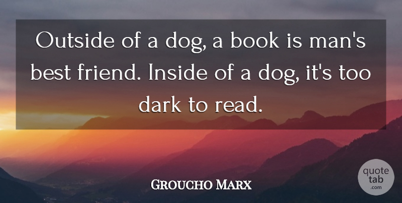 Groucho Marx Quote About Best, Book, Dark, Inside, Outside: Outside Of A Dog A...