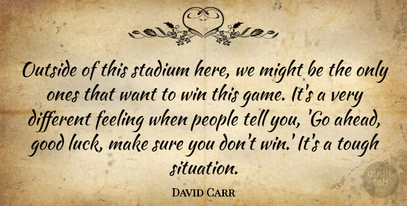 David Carr Quote About Feeling, Good, Might, Outside, People: Outside Of This Stadium Here...