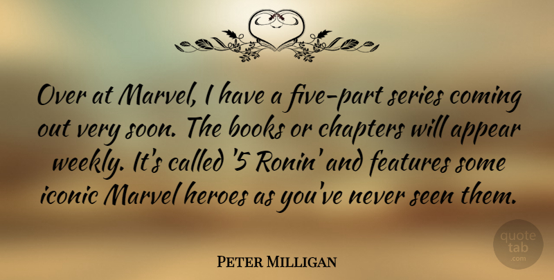Peter Milligan Quote About Appear, Chapters, Coming, Features, Iconic: Over At Marvel I Have...
