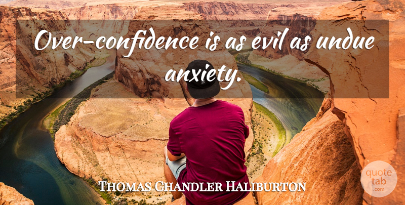 Thomas Chandler Haliburton Quote About Evil, Anxiety, Over Confidence: Over Confidence Is As Evil...