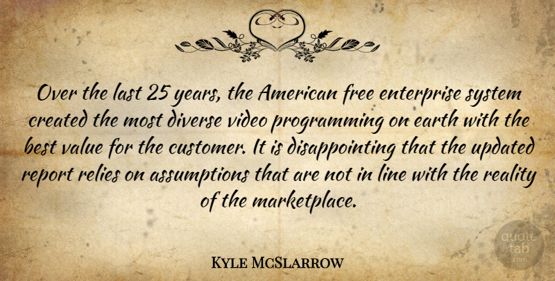 Kyle McSlarrow Quote About Best, Created, Diverse, Earth, Enterprise: Over The Last 25 Years...