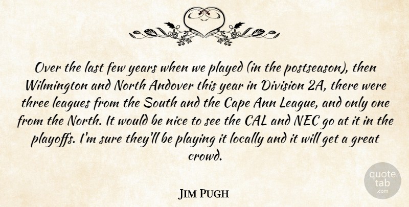 Jim Pugh Quote About Cal, Cape, Division, Few, Great: Over The Last Few Years...