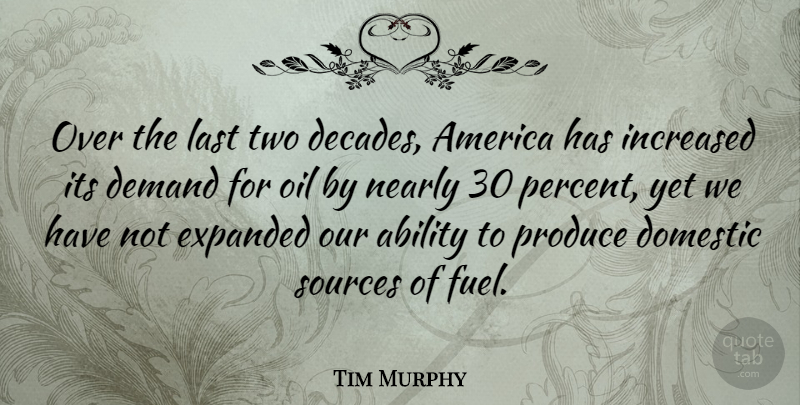 Tim Murphy Quote About America, Demand, Domestic, Increased, Last: Over The Last Two Decades...