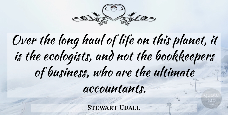 Stewart Udall Quote About Haul, Life, Ultimate: Over The Long Haul Of...