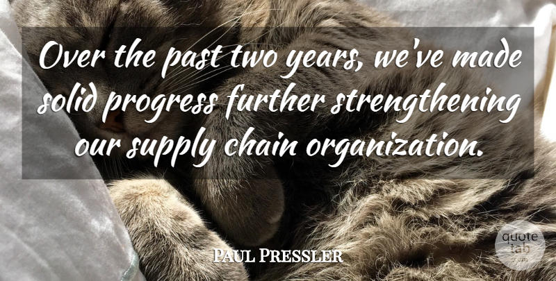 Paul Pressler Quote About Chain, Further, Past, Progress, Solid: Over The Past Two Years...