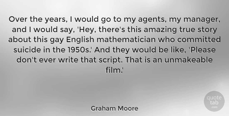 Graham Moore Quote About Amazing, Committed, English, True: Over The Years I Would...