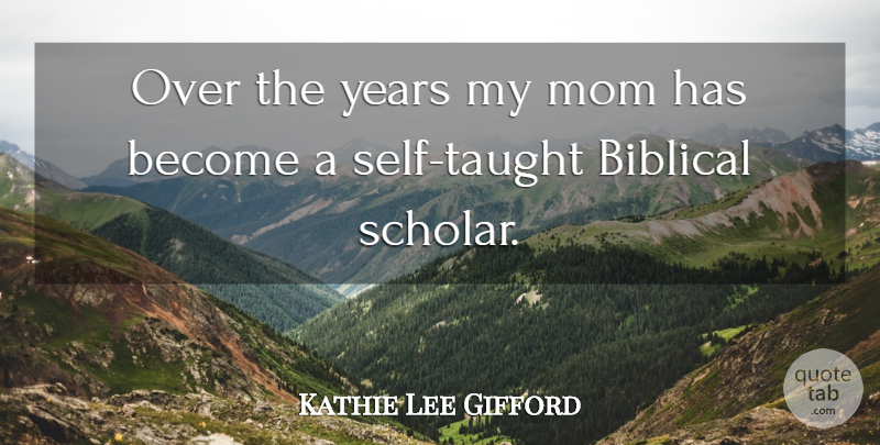 Kathie Lee Gifford Quote About Mom, Biblical, Self: Over The Years My Mom...