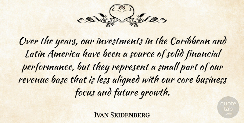 Ivan Seidenberg Quote About Aligned, America, Base, Business, Caribbean: Over The Years Our Investments...