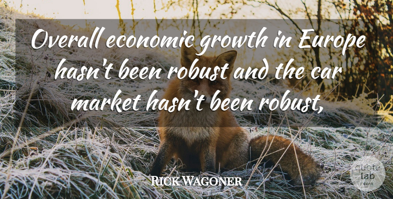 Rick Wagoner Quote About Car, Economic, Europe, Growth, Market: Overall Economic Growth In Europe...