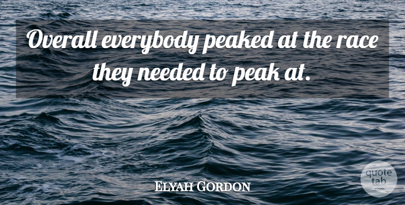 Elyah Gordon Quote About Everybody, Needed, Overall, Peaked, Race: Overall Everybody Peaked At The...