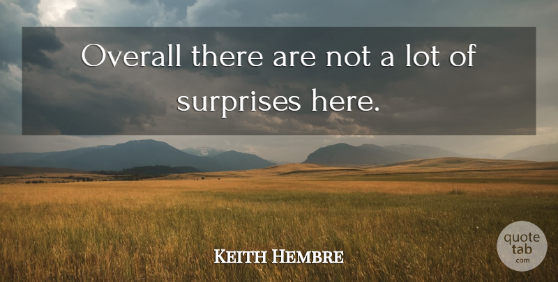 Keith Hembre Quote About Overall, Surprises: Overall There Are Not A...