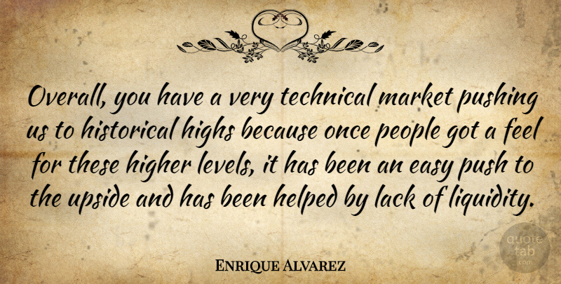 Enrique Alvarez Quote About Easy, Helped, Higher, Highs, Historical: Overall You Have A Very...