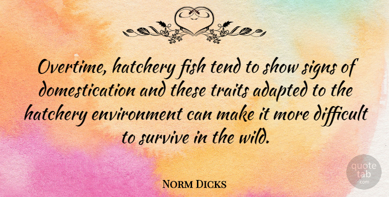 Norm Dicks Quote About Environment, Difficult, Shows: Overtime Hatchery Fish Tend To...
