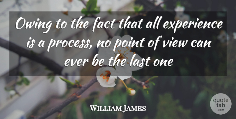 William James Quote About Truth, Views, Owing: Owing To The Fact That...