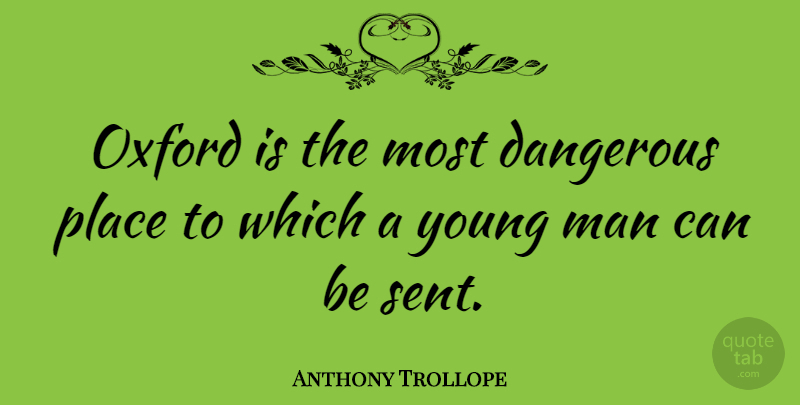 Anthony Trollope Quote About Men, Oxford, Literature: Oxford Is The Most Dangerous...