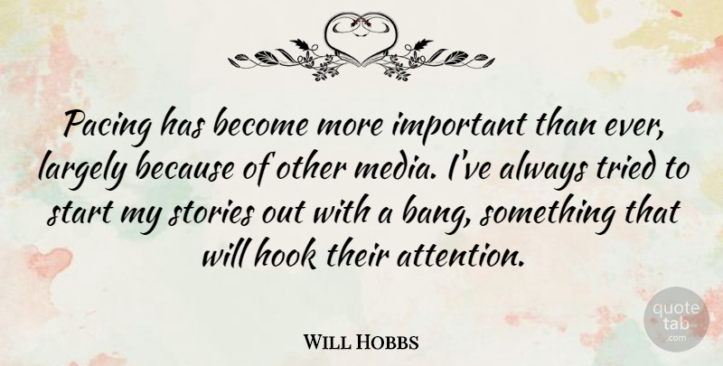 Will Hobbs Quote About Hook, Largely, Pacing, Stories, Tried: Pacing Has Become More Important...