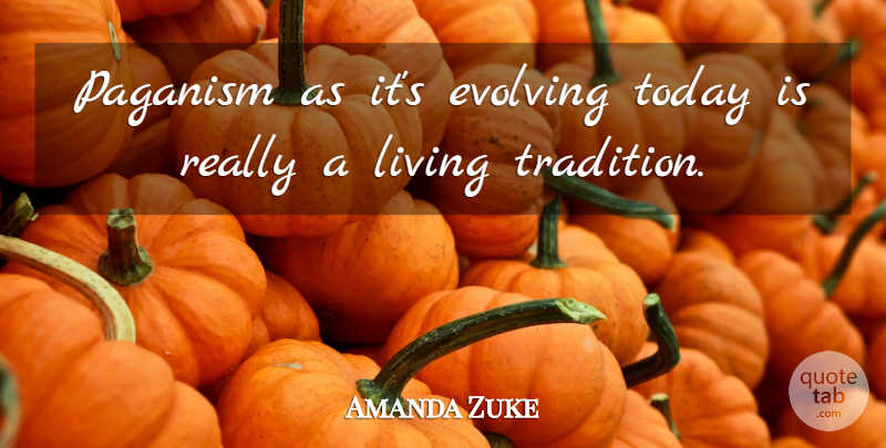 Amanda Zuke Quote About Evolving, Living, Paganism, Today: Paganism As Its Evolving Today...
