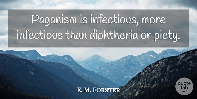 E. M. Forster Quote About Paganism, Piety: Paganism Is Infectious More Infectious...