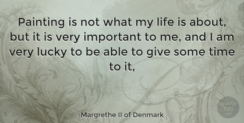 Margrethe II of Denmark Quote About Giving, Important, Able: Painting Is Not What My...