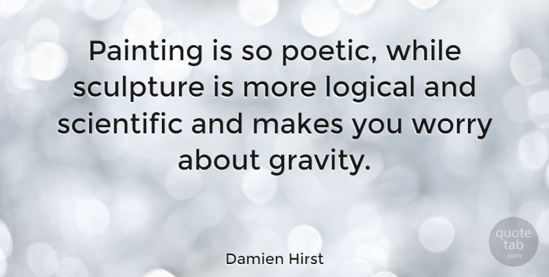 Damien Hirst Quote About Art, Worry, Sculpture: Painting Is So Poetic While...