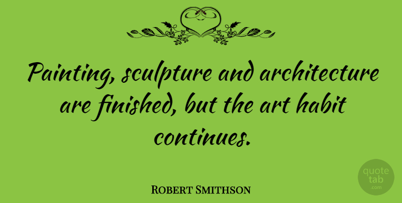Robert Smithson Quote About Art, Sculpture, Architecture: Painting Sculpture And Architecture Are...