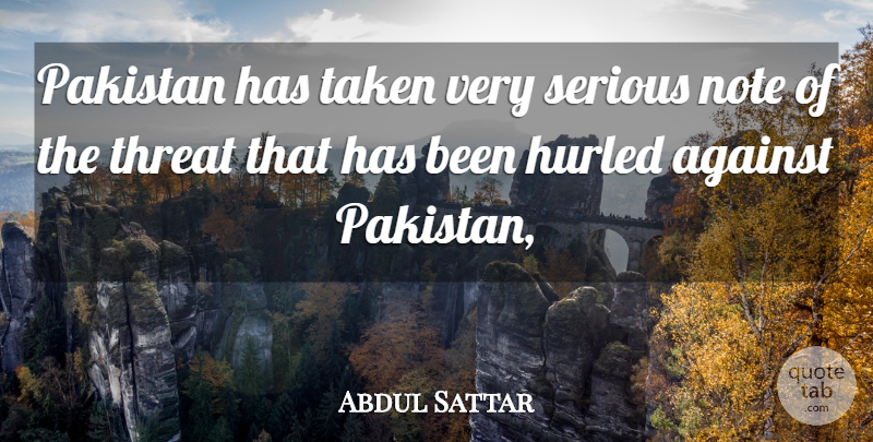 Abdul Sattar Quote About Against, Note, Pakistan, Serious, Taken: Pakistan Has Taken Very Serious...
