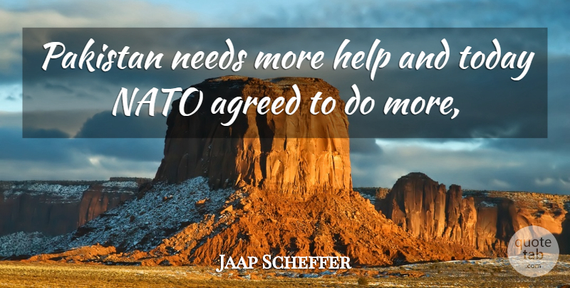 Jaap Scheffer Quote About Agreed, Help, Nato, Needs, Pakistan: Pakistan Needs More Help And...