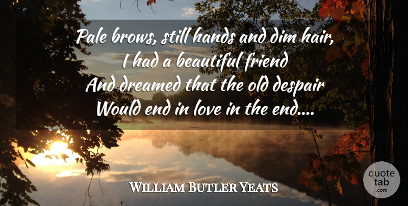 William Butler Yeats Quote About Beautiful, Hope, Hands: Pale Brows Still Hands And...