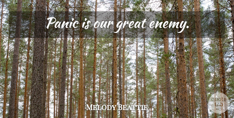 Melody Beattie Quote About Enemy, Panic: Panic Is Our Great Enemy...