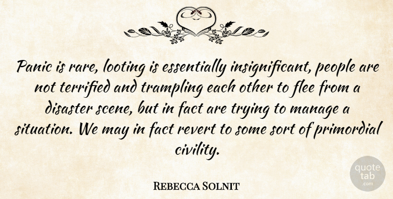 Rebecca Solnit Quote About Disaster, Fact, Flee, Looting, Manage: Panic Is Rare Looting Is...