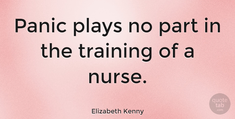 Elizabeth Kenny Quote About Nursing, Play, Nurse: Panic Plays No Part In...
